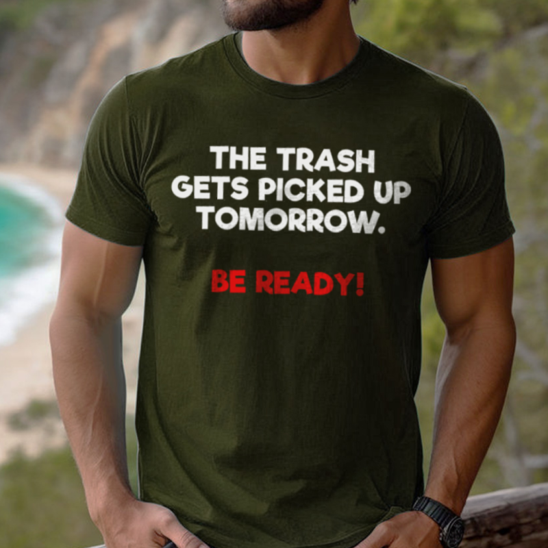 The Trash Gets Picked Up Tomorrow Be Ready 5