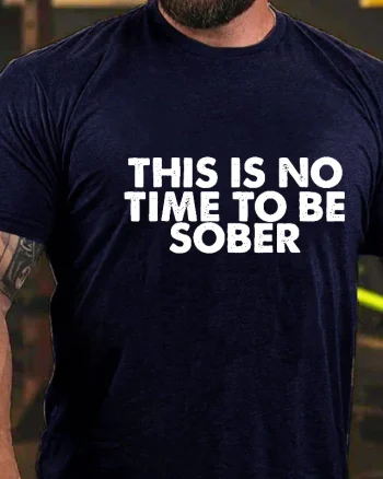 This Is No Time To Be Sober Printed Men's T-shirt