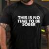 ThisIsNoTimeToBeSoberFunnyDrunkT-shirt_3_-_10005