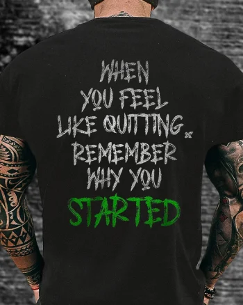 When You Feel Like Quitting Remember Why You Started Printed Men's T-shirt