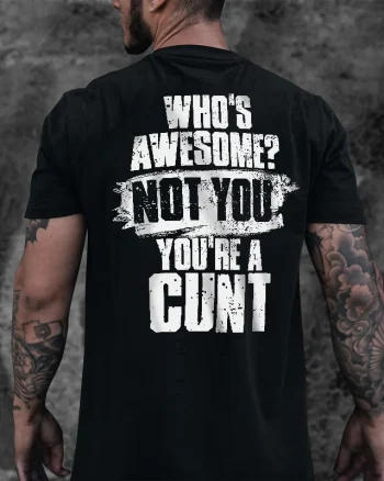 Who's Awesome? Not You You're A Cunt Printed Men's T-shirt