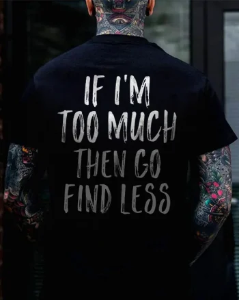 If I'm Too Much Then Go Find Less Print Men's T-shirt