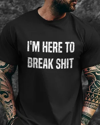 I'm Here To Break Shit Printed Men's T-shirt