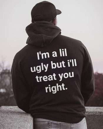 I'm A Lil Ugly But I'll Treat You Right Printed Men's Hoodie