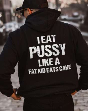I Eat Pussy Like A Fat Kid Eats Cake Printed Men's Hoodie