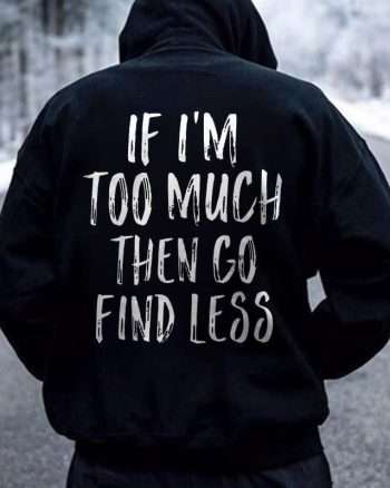 If I'm Too Much Then Go Find Less Printed Men's Hoodie