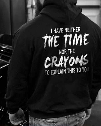 I Have Neither The Time Nor The Crayons To Explain This To You Printed Men's Hoodie