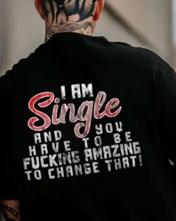 I AM SINGLE AND YOU HAVE TO BE Printed Men's T-shirt