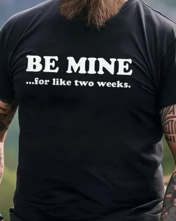 Be Mine For Llke Two Weeks Printed Men's T-shirt