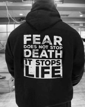 Fear Does Not Stop Death It Stops Life Printed Men’s Hoodie