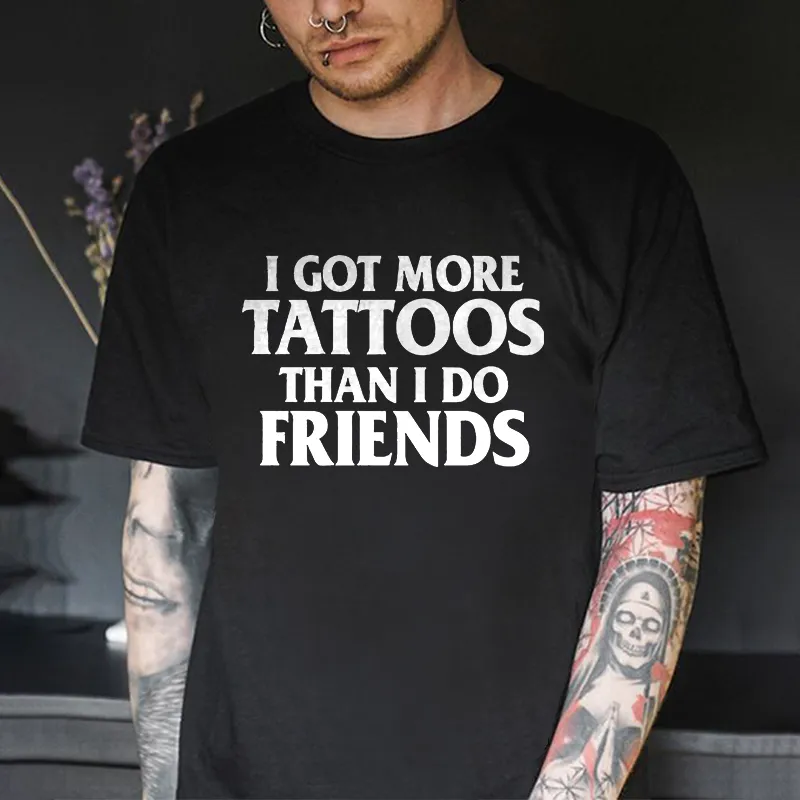 I Got More Tattoos Than I Do Friends Printed Men's T-shirt