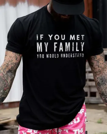 If You Met My Family You Would Understand Printed Men's T-shirt