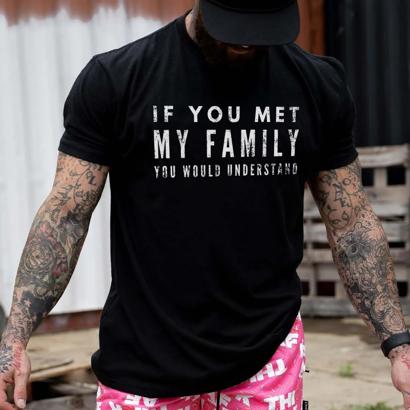 If You Met My Family You Would Understand Printed Men's T-shirt