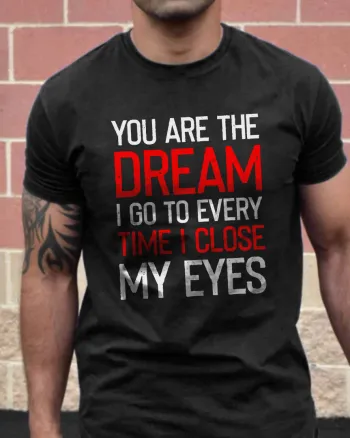 You Are The Dream I Go To Every Time I Close My Eyes Printed Men's T-shirt