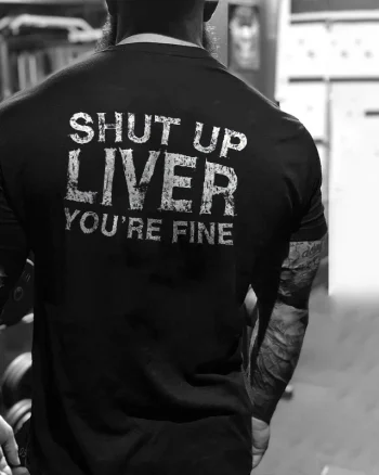 Shut Up Liver You'Re Fine Printed Men’s T-shirt