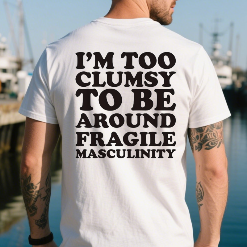 I'm Too Clumsy to Be Around Fragile Masculinity t-shirt 2