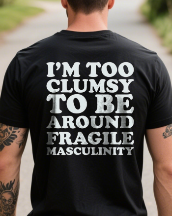 I'm Too Clumsy to Be Around Fragile Masculinity Printed Men’s T-shirt