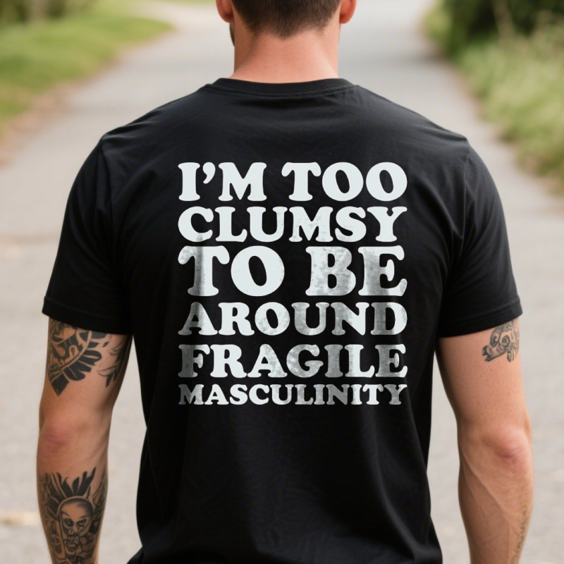 I'm Too Clumsy to Be Around Fragile Masculinity t-shirt