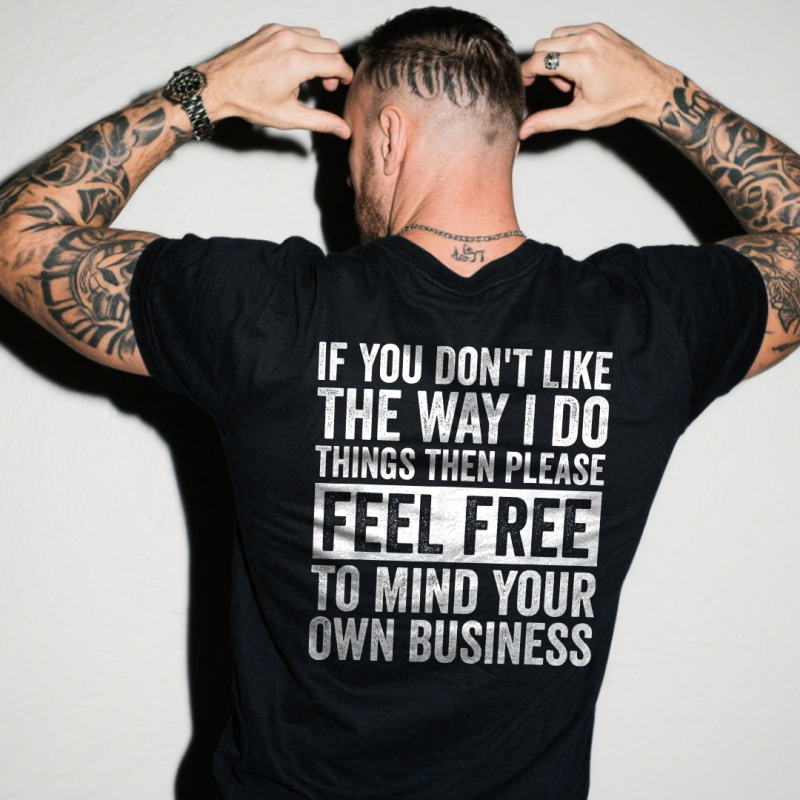 If You Don't Like THe Way i Do Things Then Please Feel Free To Mind Your Own Business T-shirt 2