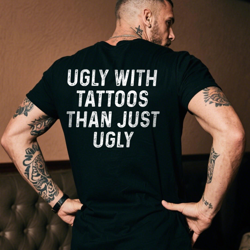 Ugly with tatoos than just ugly t-shirt