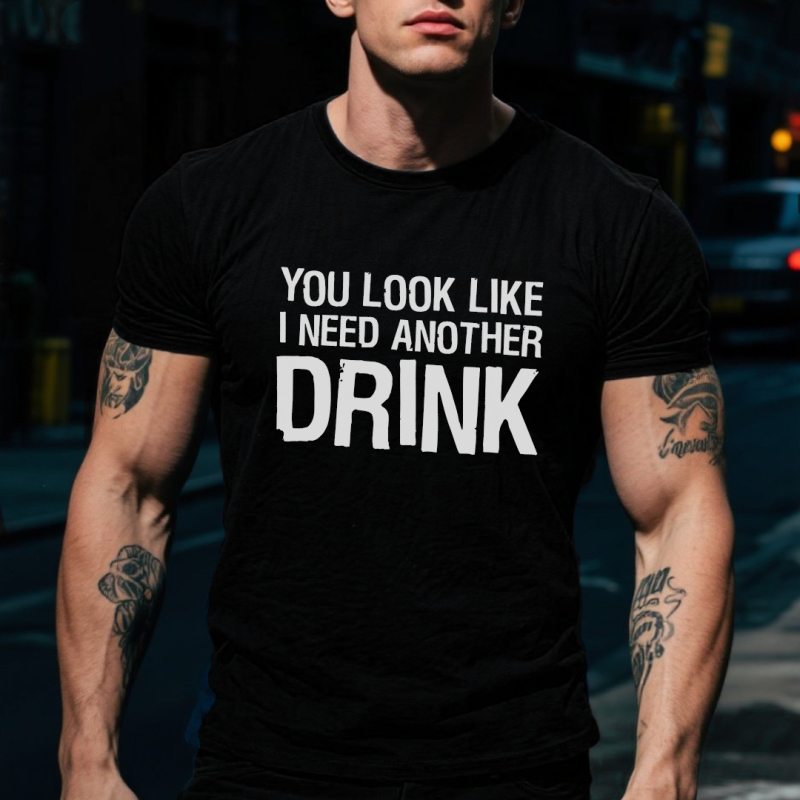 You Look Like I Need Another Drink T-shirt