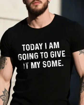 Today I Am Going To Give It My Some Printed Men’s T-shirt