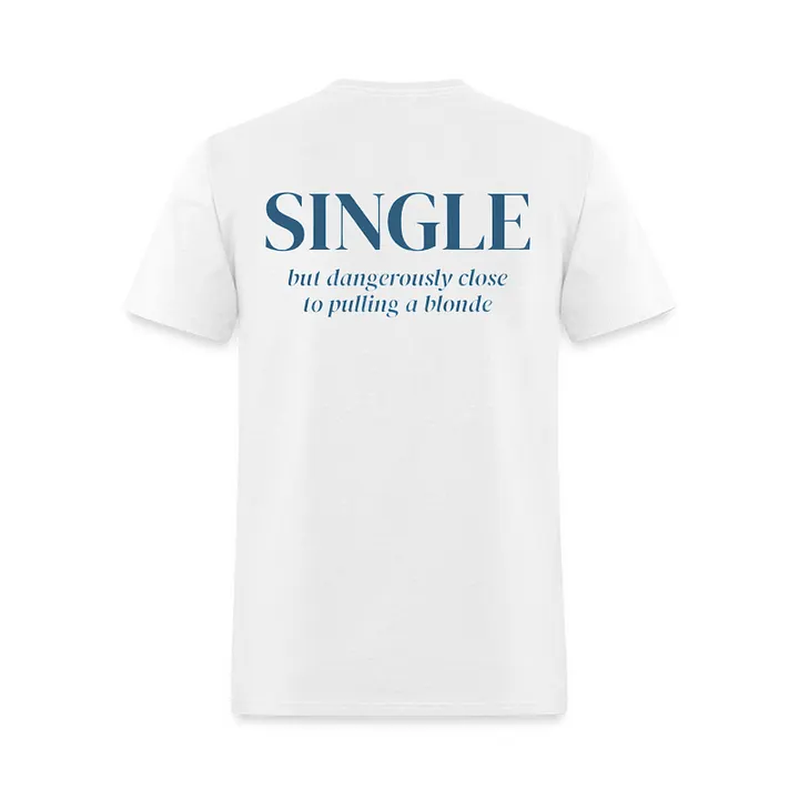 Single But Dangerously Close To Pulling A Blonde Printed Men’s T-shirt 2