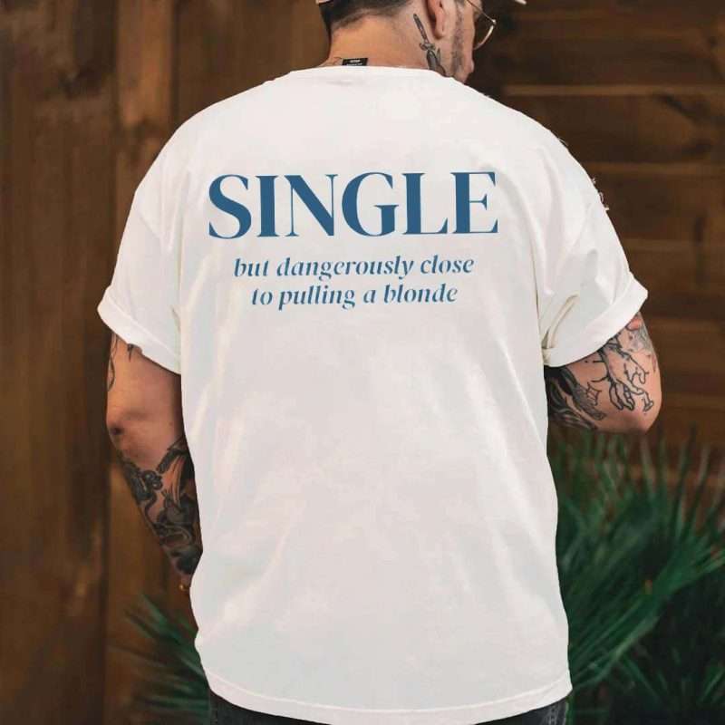 Single But Dangerously Close To Pulling A Blonde Printed Men’s T-shirt