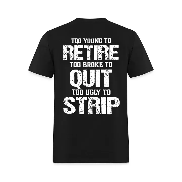 Too Young To Retire Too Broke To Quit Too Ugly To Strip Printed Men’s T-shirt 2