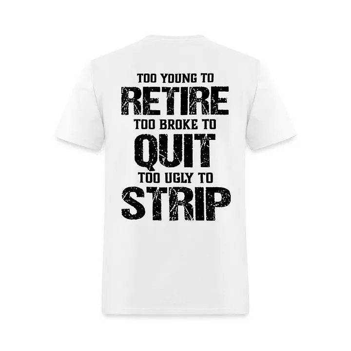 Too Young To Retire Too Broke To Quit Too Ugly To Strip Printed Men’s T-shirt