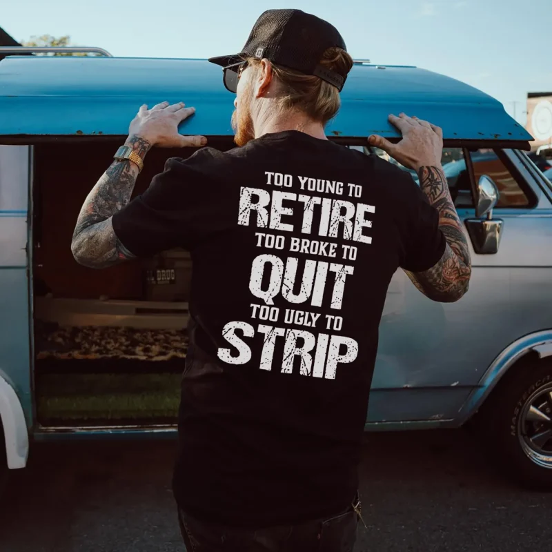 Too Young To Retire Too Broke To Quit Too Ugly To Strip Printed Men’s T-shirt3