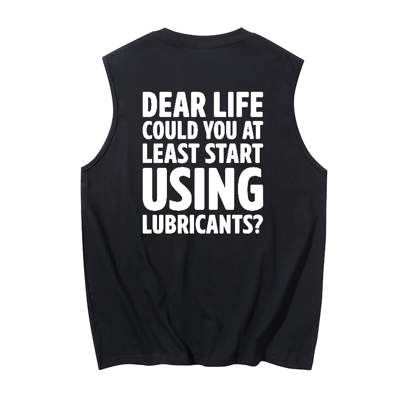 Dear life could you at least start using lubricants Print Men's Tank