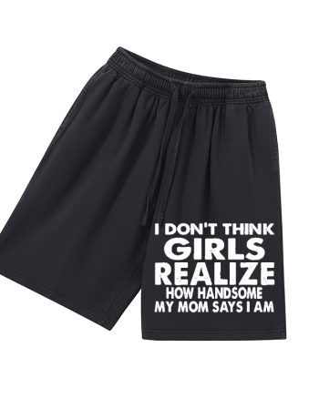 I Don't Think Girls Realize How Handsome My Mom Says I Am Printed Men's Short