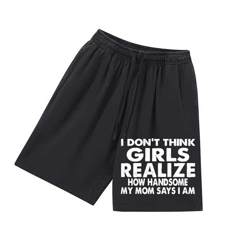 I Don't Think Girls Realize How Handsome My Mom Says I Am Printed Men's Short