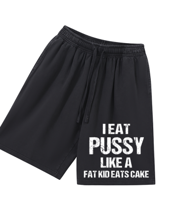 I Eat Pussy Like A Fat Kid Eats Cake Printed Men's Short
