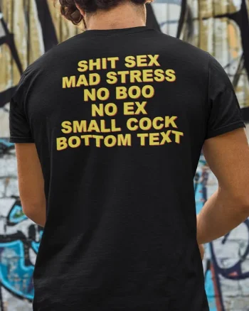 Shit Sex Mad Stress No Boo No Ex Small Cock Bottom Text Printed T-shirt