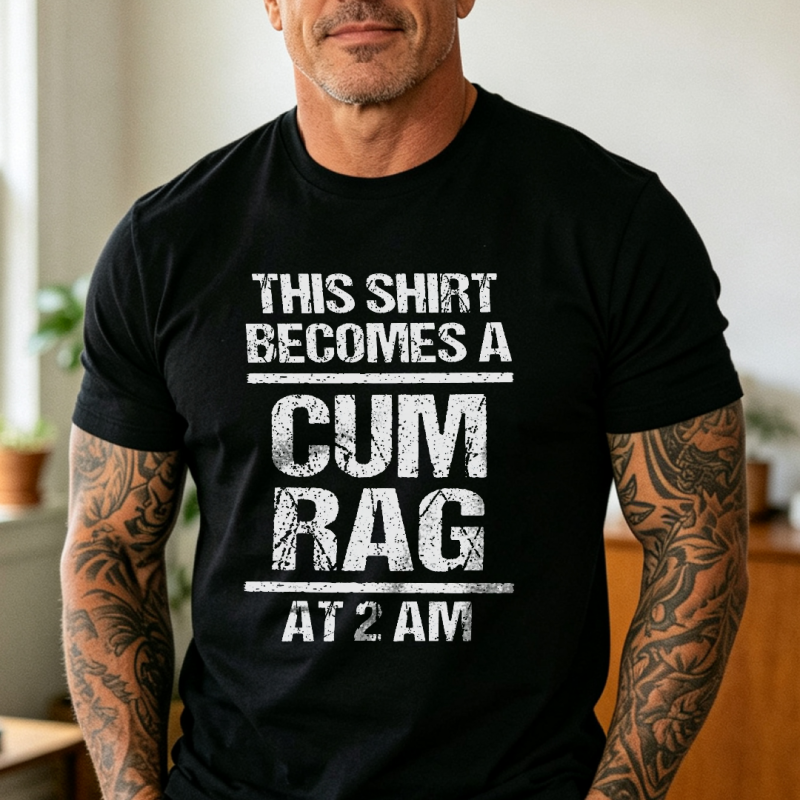This Shirt Becomes A Cum Rag At 2 AM Printed T-shirt