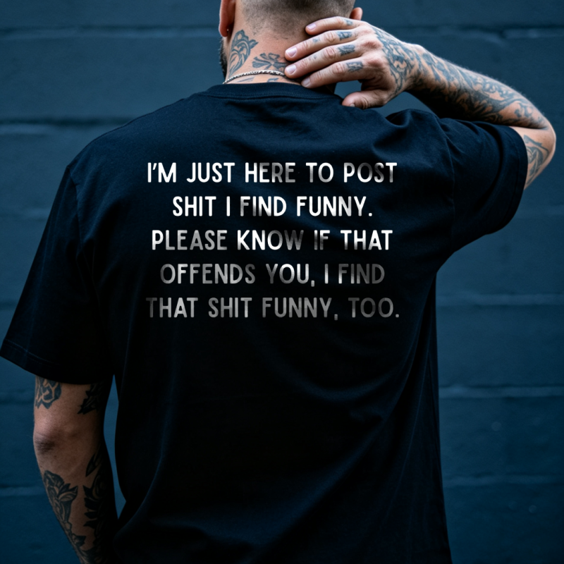 I'M JUST HERE TO POST SHIT I FIND FUNNY PLEASE KNOW IF THAT OFFENDS YOU I FIND THAT SHIT FUNNY TOO